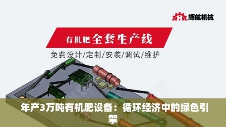  年产3万吨有机肥设备：循环经济中的绿色引擎