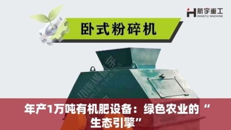  年产1万吨有机肥设备：绿色农业的“生态引擎”