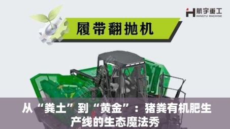  从“粪土”到“黄金”：猪粪有机肥生产线的生态魔法秀