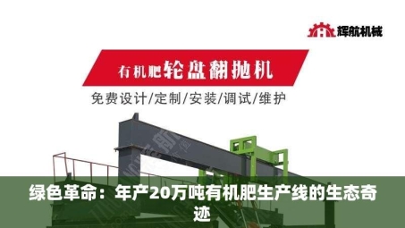 绿色革命：年产20万吨有机肥生产线的生态奇迹