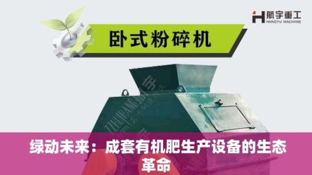  绿动未来：成套有机肥生产设备的生态革命