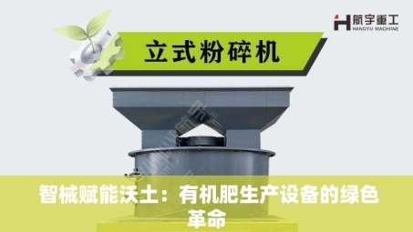  智械赋能沃土：有机肥生产设备的绿色革命