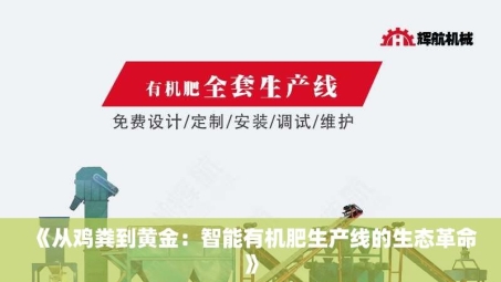 《从鸡粪到黄金：智能有机肥生产线的生态革命》