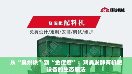 从“臭烘烘”到“金疙瘩”：鸡粪发酵有机肥设备的生态魔法