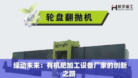  绿动未来：有机肥加工设备厂家的创新之路