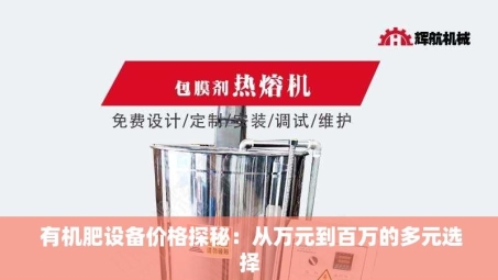  有机肥设备价格探秘：从万元到百万的多元选择