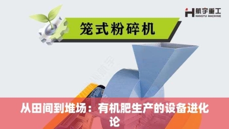 从田间到堆场：有机肥生产的设备进化论