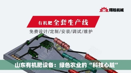  山东有机肥设备：绿色农业的“科技心脏”