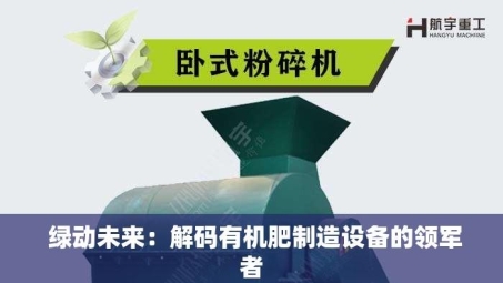  绿动未来：解码有机肥制造设备的领军者