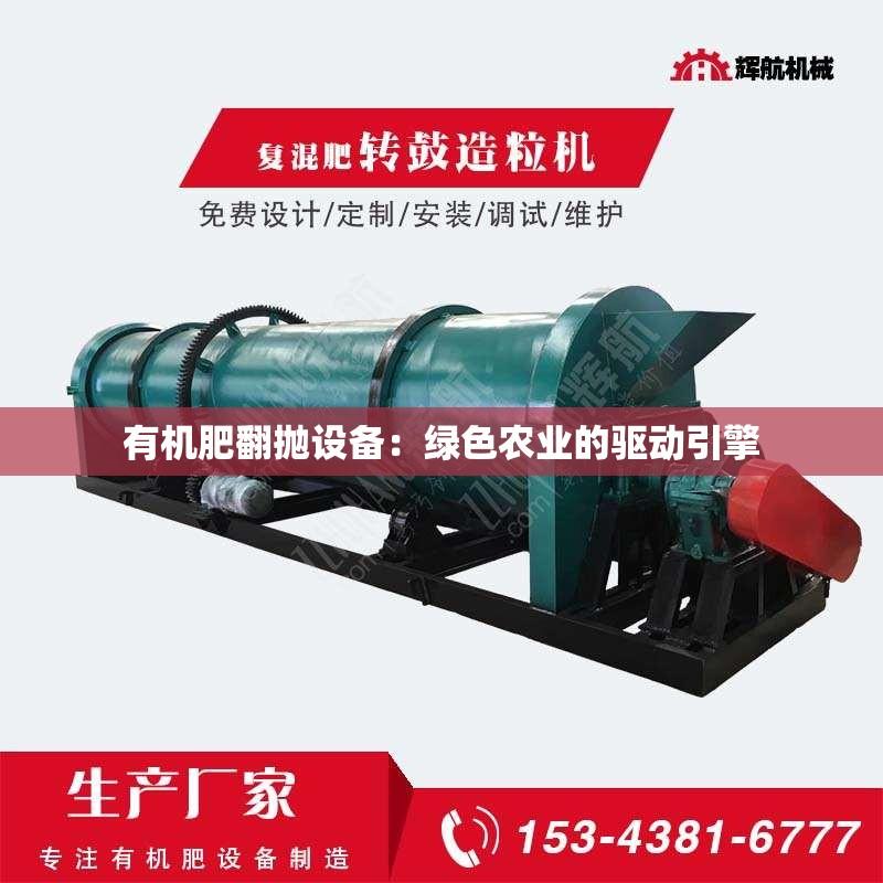有机肥翻抛设备：绿色农业的驱动引擎