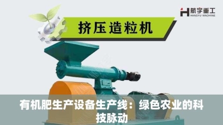 有机肥生产设备生产线：绿色农业的科技脉动