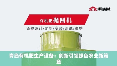 青岛有机肥生产设备：创新***绿色农业新篇章