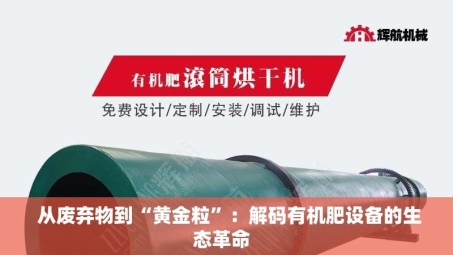  从废弃物到“黄金粒”：解码有机肥设备的生态革命  