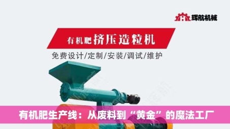  有机肥生产线：从废料到“黄金”的魔法工厂