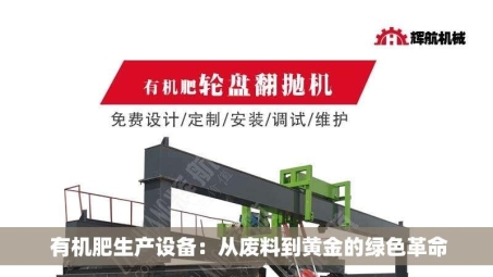  有机肥生产设备：从废料到黄金的绿色革命