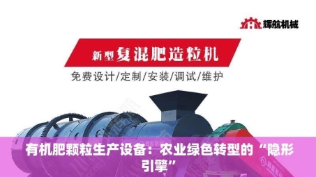  有机肥颗粒生产设备：农业绿色转型的“隐形引擎”