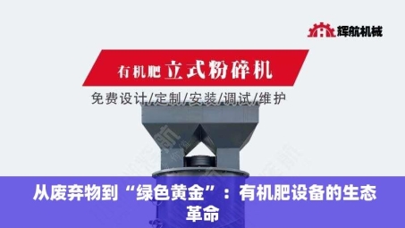  从废弃物到“绿色黄金”：有机肥设备的生态革命