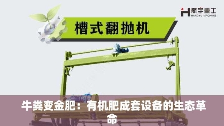  牛粪变金肥：有机肥成套设备的生态革命