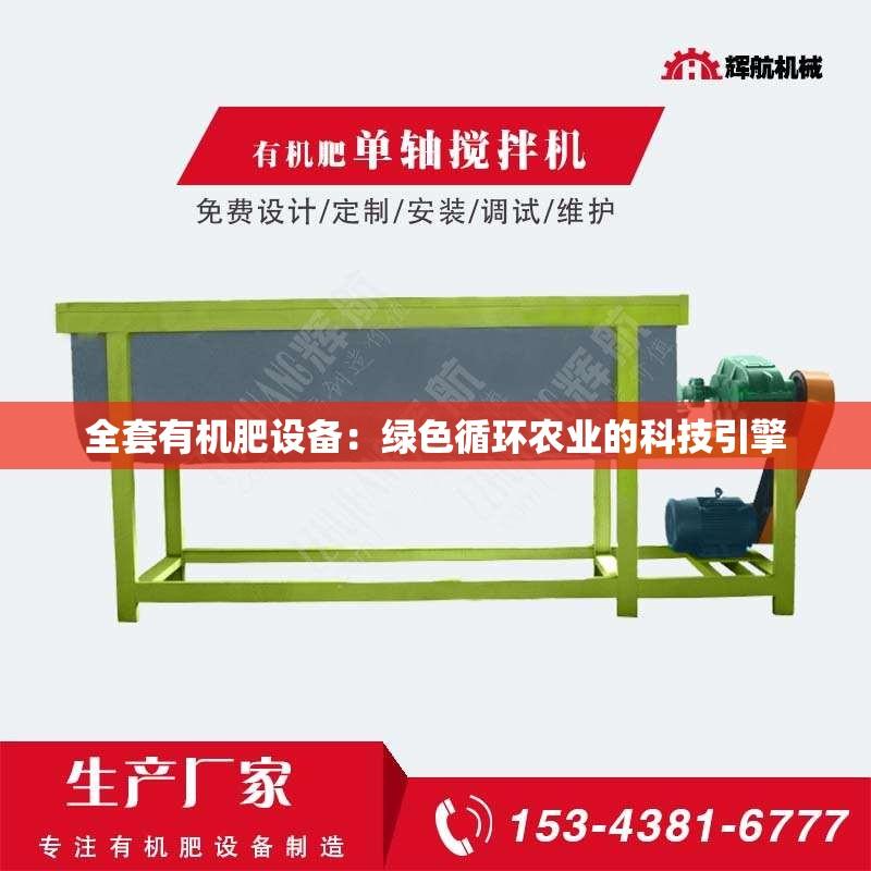全套有机肥设备：绿色循环农业的科技引擎