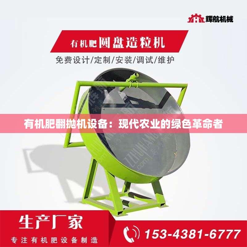 有机肥翻抛机设备：现代农业的绿色革命者
